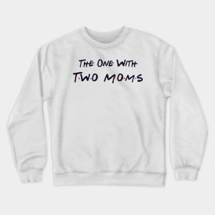 The One With Two Moms Crewneck Sweatshirt